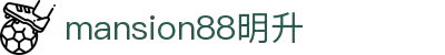 mansion88·明升(中国集团)有限公司官网